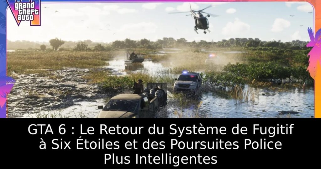 GTA 6 : Le Retour du Système de Fugitif à Six Étoiles et des Poursuites Police Plus Intelligentes