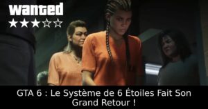 GTA 6 : Le Système de 6 Étoiles Fait Son Grand Retour !