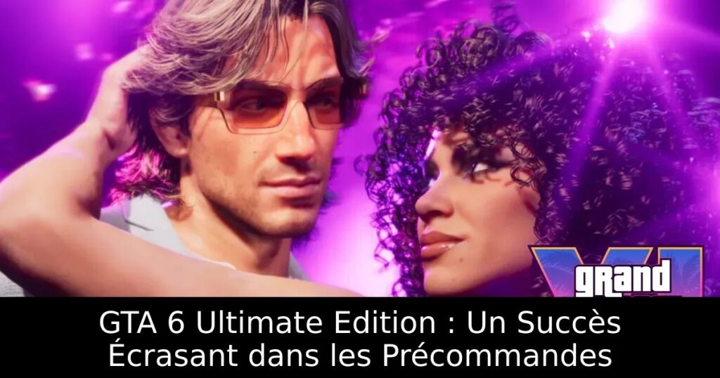 GTA 6 Ultimate Edition : Un Succès Écrasant dans les Précommandes