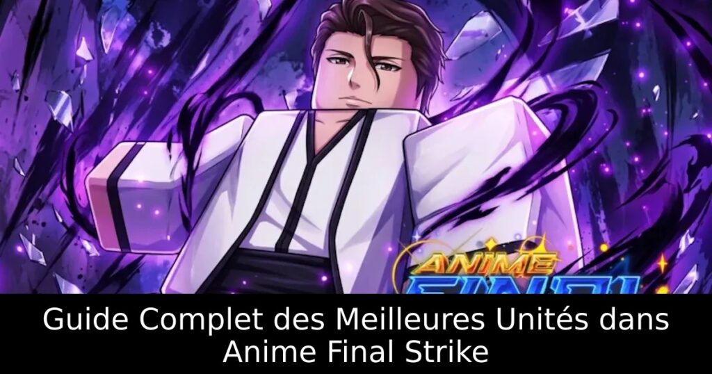 Guide Complet des Meilleures Unités dans Anime Final Strike