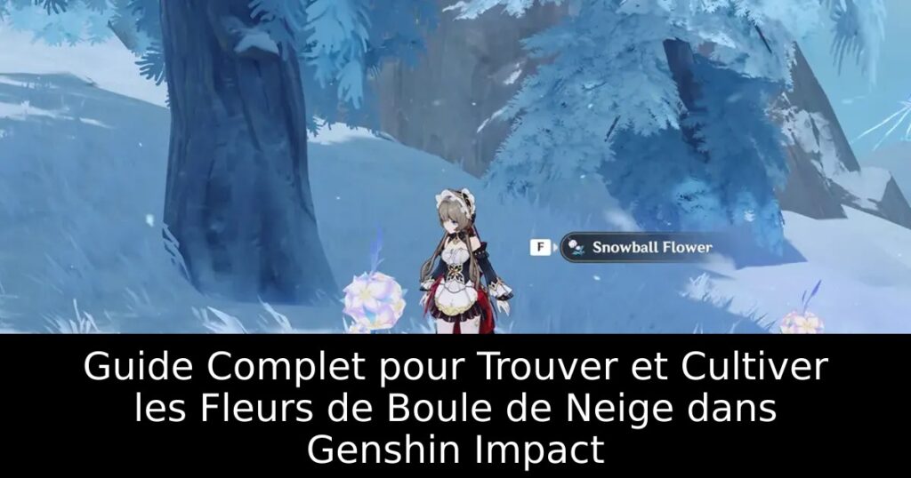Guide Complet pour Trouver et Cultiver les Fleurs de Boule de Neige dans Genshin Impact