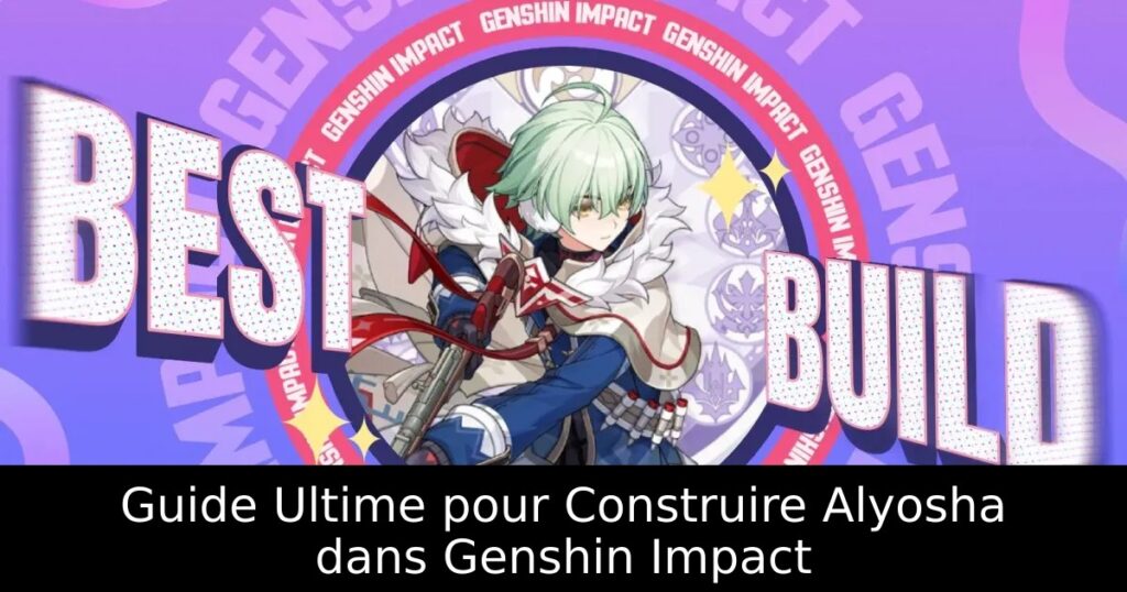 Guide Ultime pour Construire Alyosha dans Genshin Impact