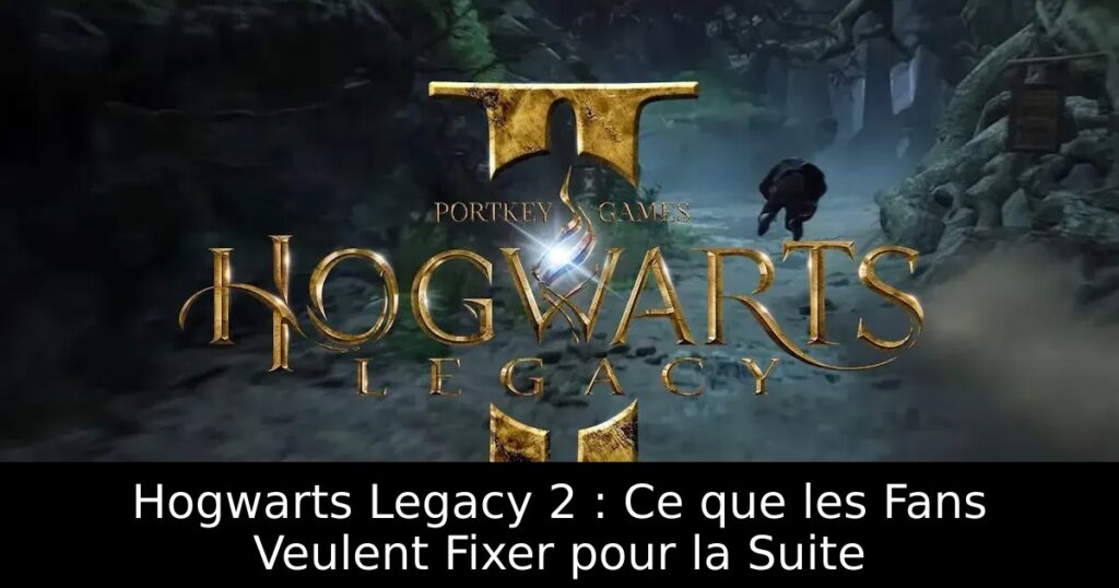 Hogwarts Legacy 2 : Ce que les Fans Veulent Fixer pour la Suite
