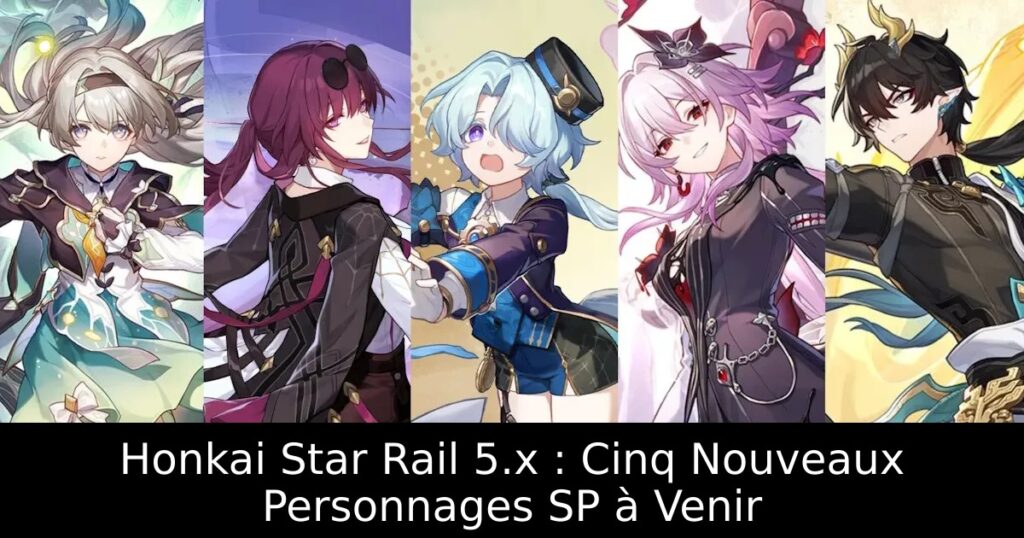 Honkai Star Rail 5.x : Cinq Nouveaux Personnages SP à Venir