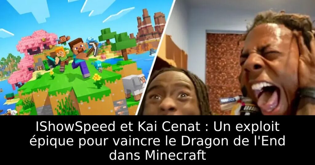 IShowSpeed et Kai Cenat : Un exploit épique pour vaincre le Dragon de l&rsquo;End dans Minecraft
