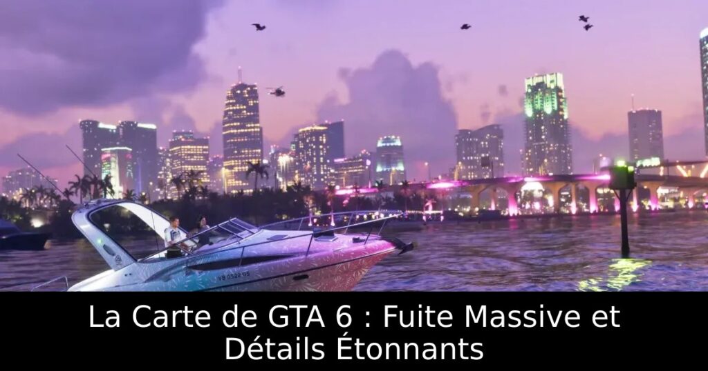 La Carte de GTA 6 : Fuite Massive et Détails Étonnants