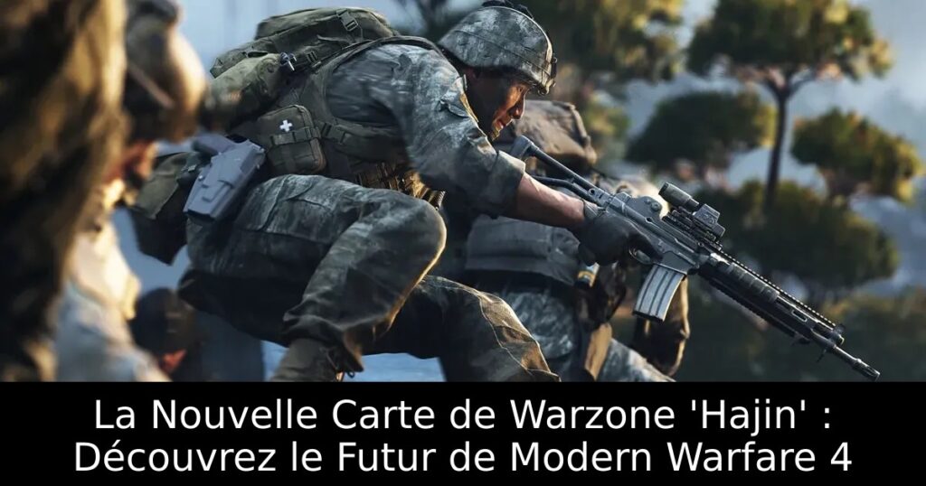 La Nouvelle Carte de Warzone &lsquo;Hajin&rsquo; : Découvrez le Futur de Modern Warfare 4