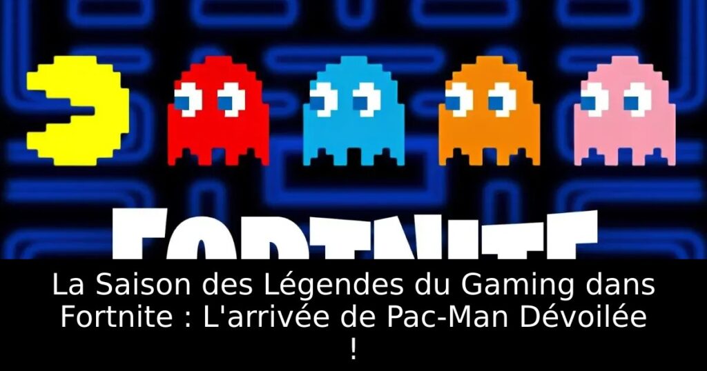 La Saison des Légendes du Gaming dans Fortnite : L&rsquo;arrivée de Pac-Man Dévoilée !