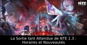 La Sortie tant Attendue de NTE 1.3 : Horaires et Nouveautés