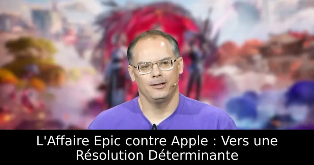 L&rsquo;Affaire Epic contre Apple : Vers une Résolution Déterminante