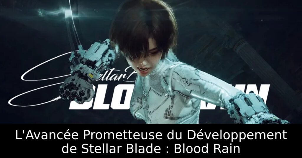 L&rsquo;Avancée Prometteuse du Développement de Stellar Blade : Blood Rain