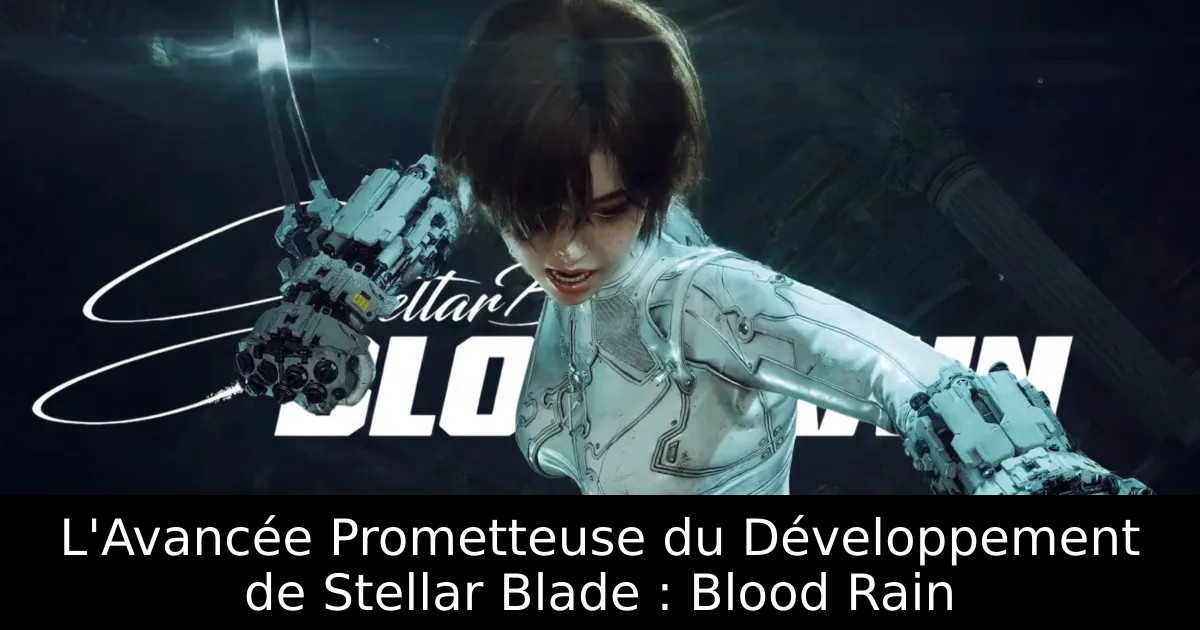L&rsquo;Avancée Prometteuse du Développement de Stellar Blade : Blood Rain