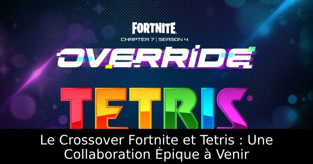 Le Crossover Fortnite et Tetris : Une Collaboration Épique à Venir