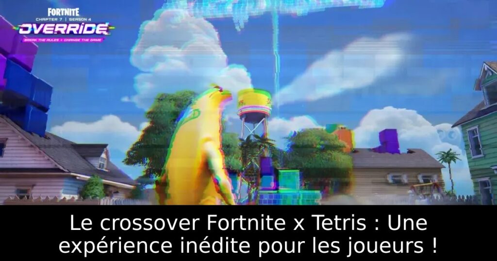 Le crossover Fortnite x Tetris : Une expérience inédite pour les joueurs !