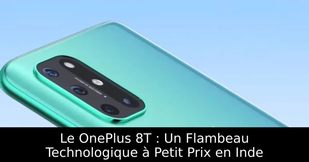 Le OnePlus 8T : Un Flambeau Technologique à Petit Prix en Inde