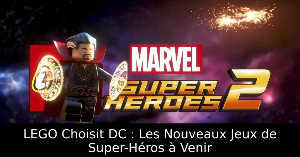 LEGO Choisit DC : Les Nouveaux Jeux de Super-Héros à Venir