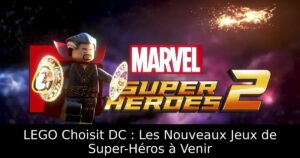 LEGO Choisit DC : Les Nouveaux Jeux de Super-Héros à Venir