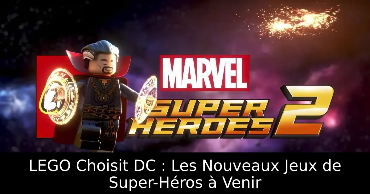LEGO Choisit DC : Les Nouveaux Jeux de Super-Héros à Venir
