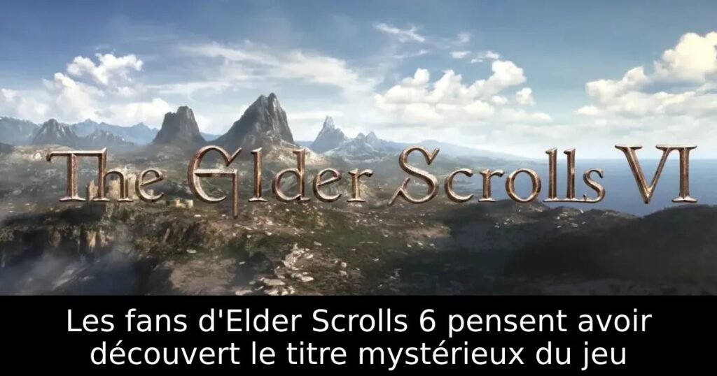 Les fans d&rsquo;Elder Scrolls 6 pensent avoir découvert le titre mystérieux du jeu
