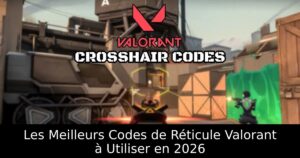 Les Meilleurs Codes de Réticule Valorant à Utiliser en 2026