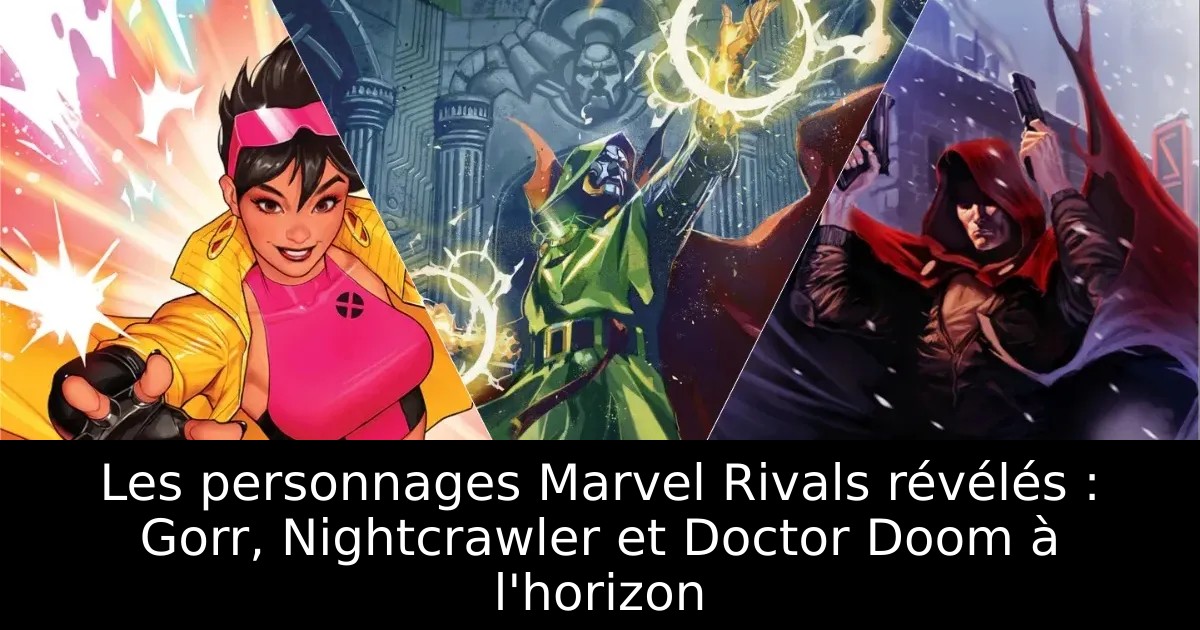 Les personnages Marvel Rivals révélés : Gorr, Nightcrawler et Doctor Doom à l&rsquo;horizon
