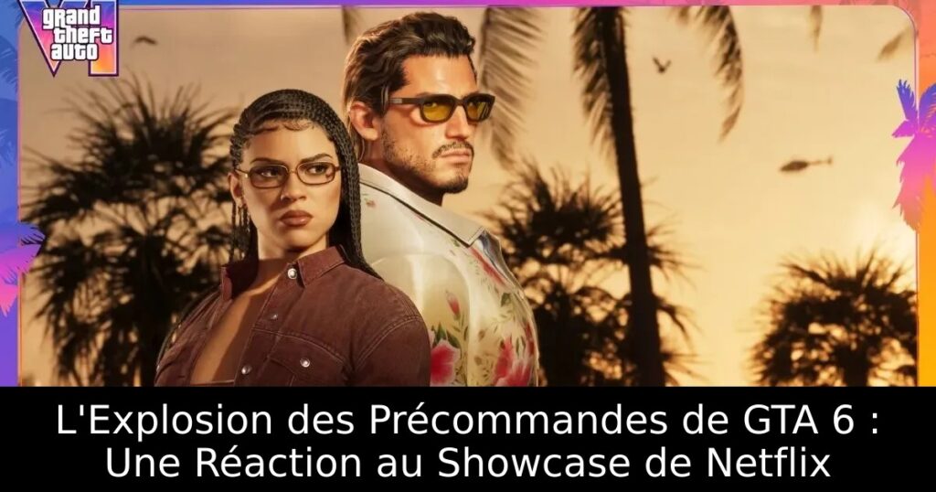 L&rsquo;Explosion des Précommandes de GTA 6 : Une Réaction au Showcase de Netflix
