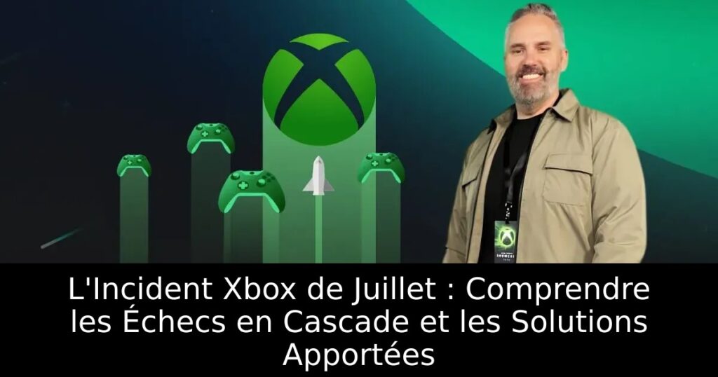 L&rsquo;Incident Xbox de Juillet : Comprendre les Échecs en Cascade et les Solutions Apportées