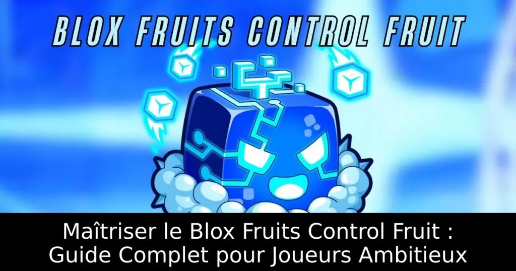 Maîtriser le Blox Fruits Control Fruit : Guide Complet pour Joueurs Ambitieux