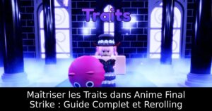 Maîtriser les Traits dans Anime Final Strike : Guide Complet et Rerolling