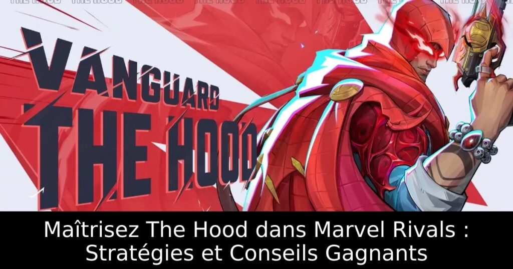 Maîtrisez The Hood dans Marvel Rivals : Stratégies et Conseils Gagnants