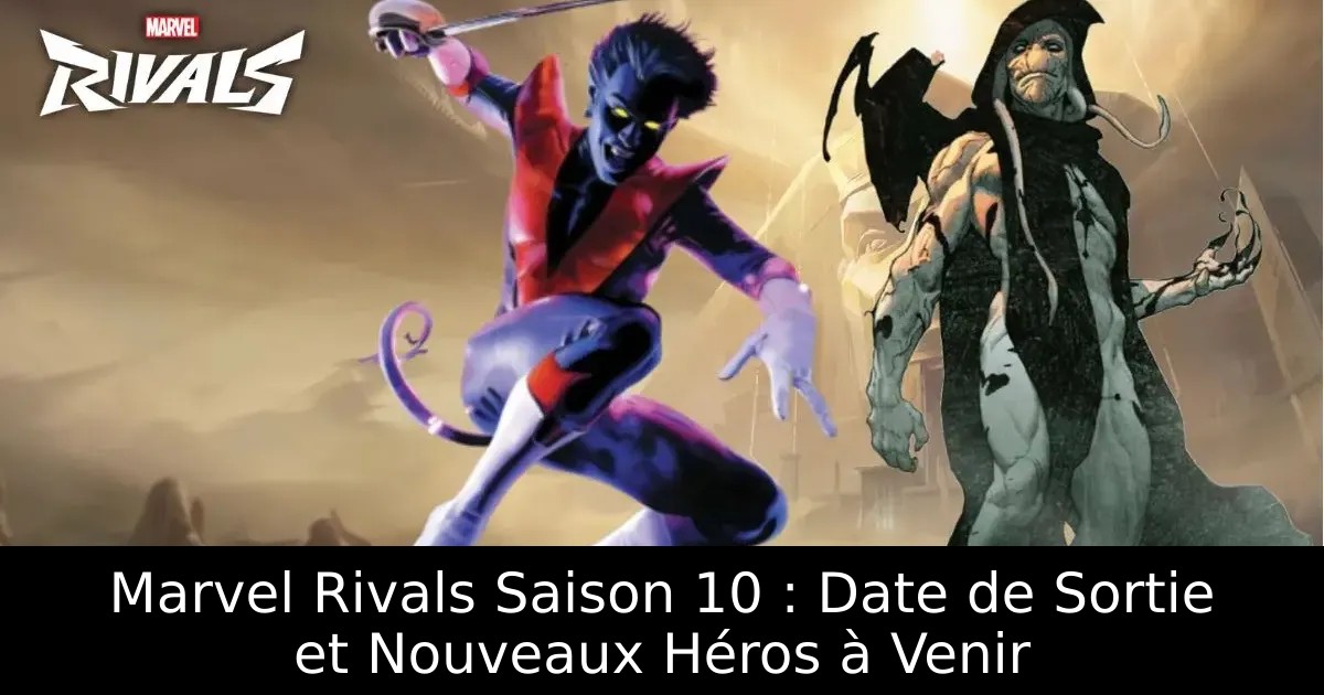 Marvel Rivals Saison 10 : Date de Sortie et Nouveaux Héros à Venir