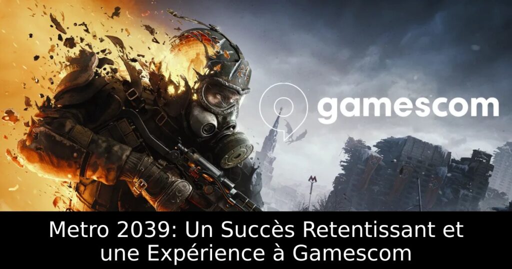 Metro 2039: Un Succès Retentissant et une Expérience à Gamescom