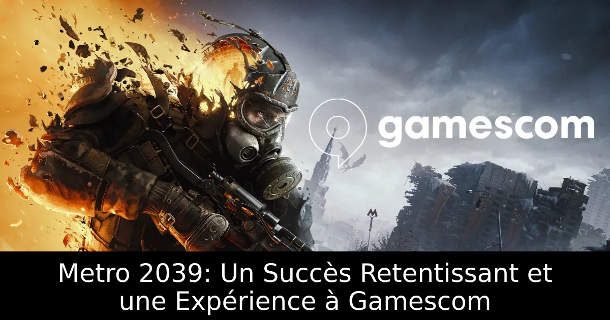 Metro 2039: Un Succès Retentissant et une Expérience à Gamescom