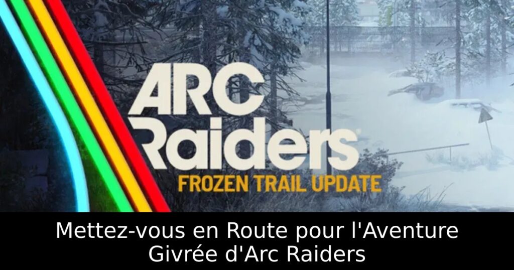 Mettez-vous en Route pour l&rsquo;Aventure Givrée d&rsquo;Arc Raiders
