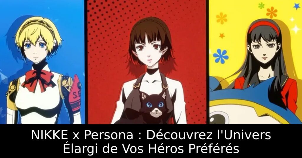 NIKKE x Persona : Découvrez l&rsquo;Univers Élargi de Vos Héros Préférés