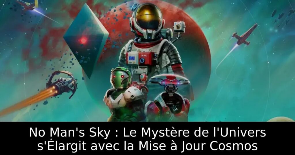 No Man&rsquo;s Sky : Le Mystère de l&rsquo;Univers s&rsquo;Élargit avec la Mise à Jour Cosmos