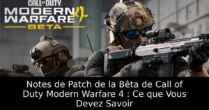 Notes de Patch de la Bêta de Call of Duty Modern Warfare 4 : Ce que Vous Devez Savoir