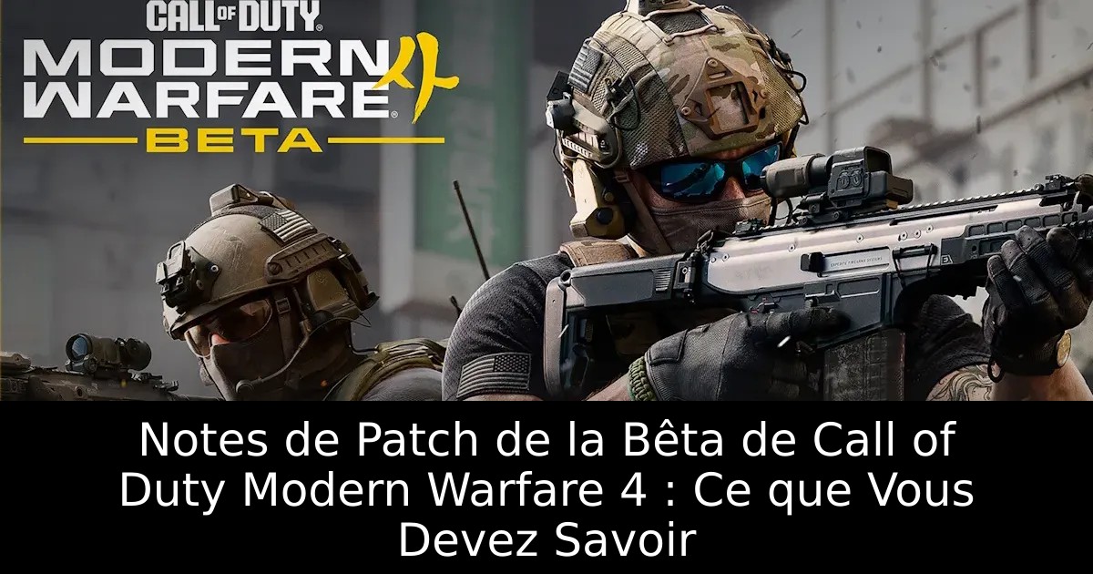 Notes de Patch de la Bêta de Call of Duty Modern Warfare 4 : Ce que Vous Devez Savoir
