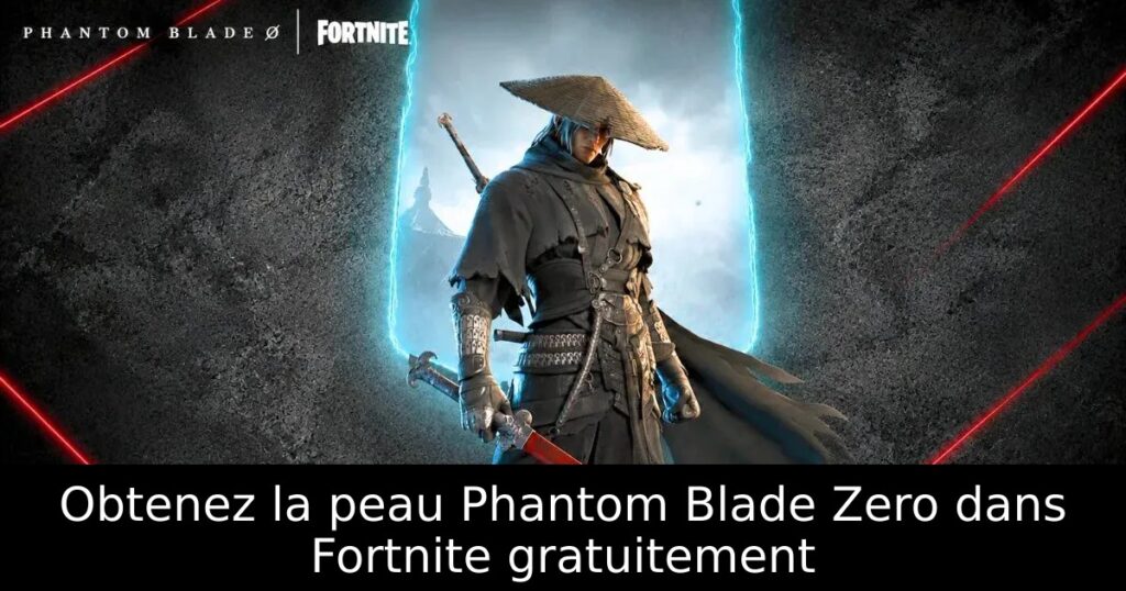 Obtenez la peau Phantom Blade Zero dans Fortnite gratuitement