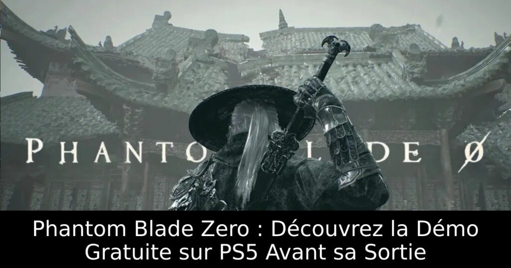 Phantom Blade Zero : Découvrez la Démo Gratuite sur PS5 Avant sa Sortie