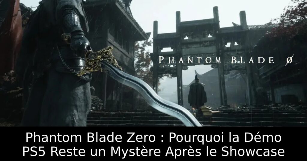 Phantom Blade Zero : Pourquoi la Démo PS5 Reste un Mystère Après le Showcase