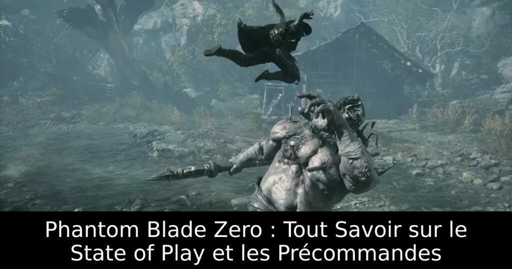 Phantom Blade Zero : Tout Savoir sur le State of Play et les Précommandes