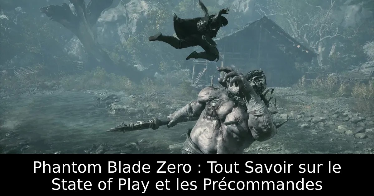 Phantom Blade Zero : Tout Savoir sur le State of Play et les Précommandes