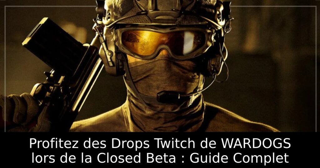 Profitez des Drops Twitch de WARDOGS lors de la Closed Beta : Guide Complet
