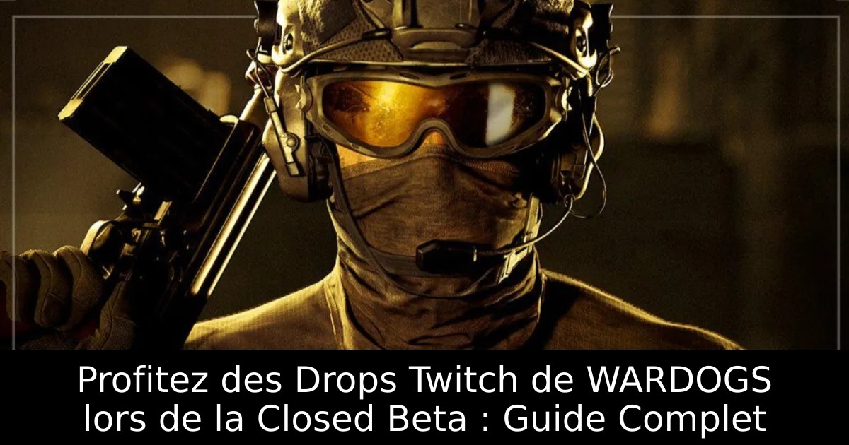 Profitez des Drops Twitch de WARDOGS lors de la Closed Beta : Guide Complet