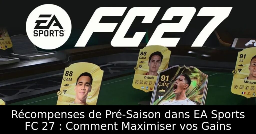 Récompenses de Pré-Saison dans EA Sports FC 27 : Comment Maximiser vos Gains