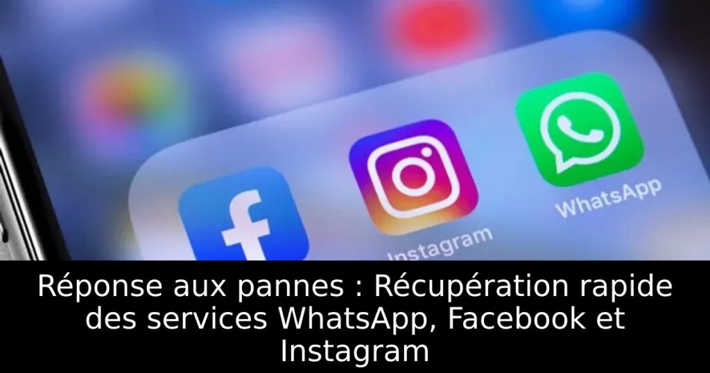 Réponse aux pannes : Récupération rapide des services WhatsApp, Facebook et Instagram