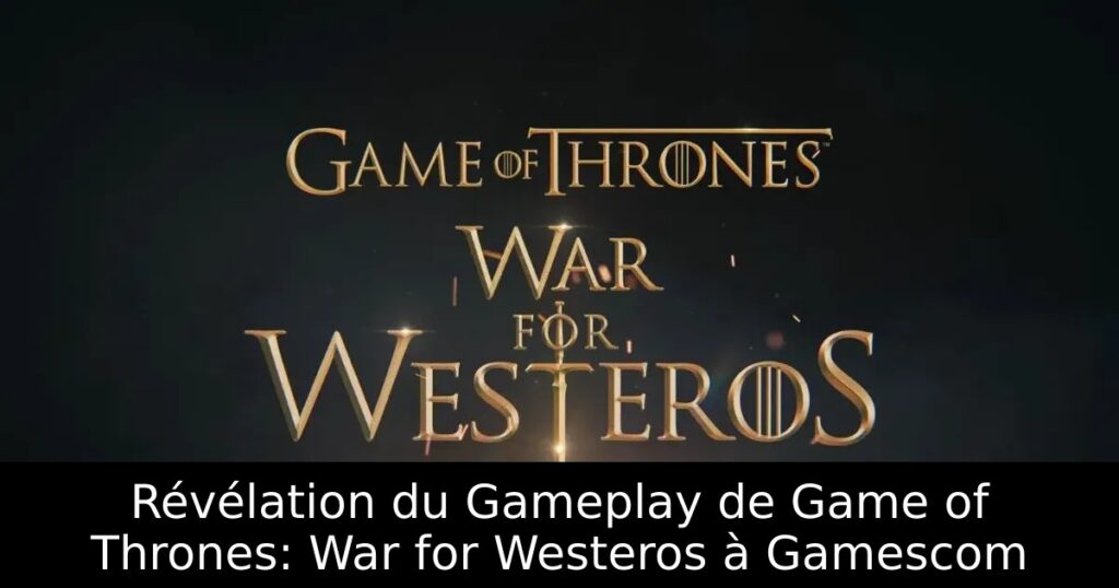 Révélation du Gameplay de Game of Thrones: War for Westeros à Gamescom