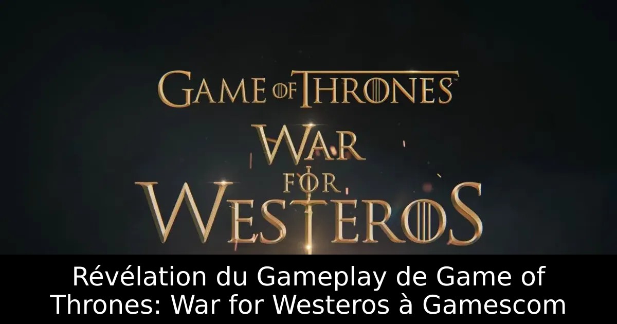 Révélation du Gameplay de Game of Thrones: War for Westeros à Gamescom