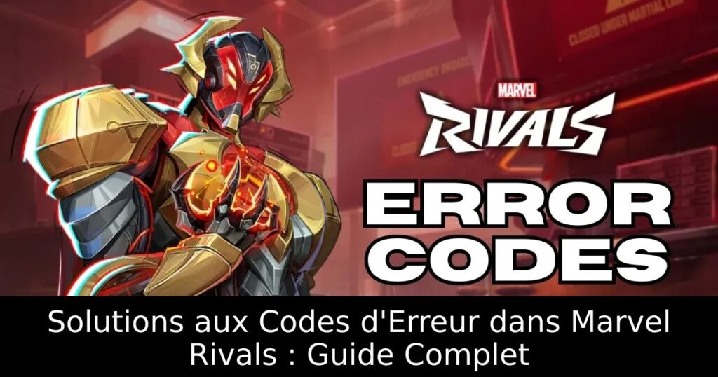Solutions aux Codes d&rsquo;Erreur dans Marvel Rivals : Guide Complet